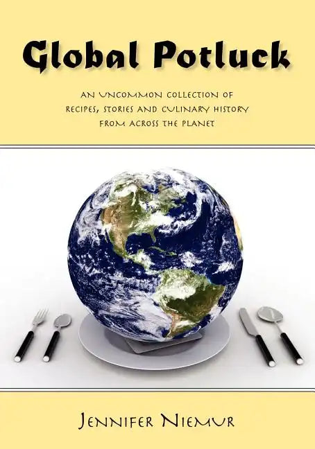 Global Potluck: An Uncommon Collection of Recipes, Stories and Culinary History from Across the Planet - Paperback