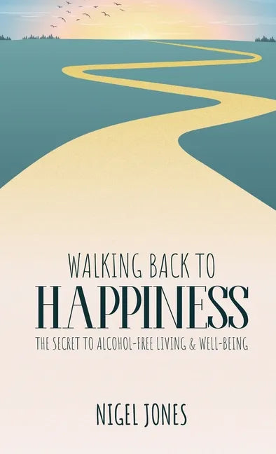 Walking Back to Happiness: The Secret to Alcohol-Free Living & Well-Being - Hardcover