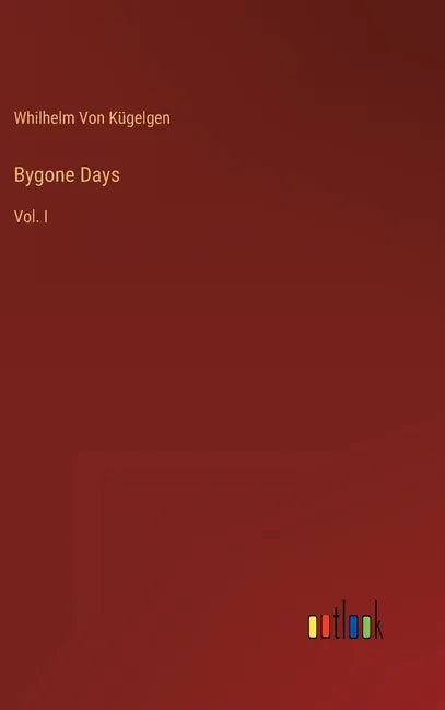 Bygone Days: Vol. I - Hardcover