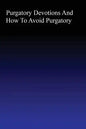 Purgatory: Devotions and How to Avoid Purgatory - Paperback