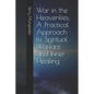 War in the Heavenlies: A Practical Approach to Spiritual Warfare and Inner Healing - Paperback
