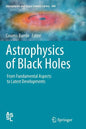 Astrophysics of Black Holes: From Fundamental Aspects to Latest Developments - Paperback