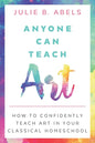 Anyone Can Teach Art: How to Confidently Teach Art in Your Classical Homeschool - Paperback