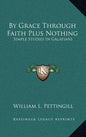 By Grace Through Faith Plus Nothing: Simple Studies in Galatians - Hardcover