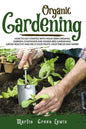 Organic Gardening: How To Get Started With Your Own Organic Garden, Container And Raised-Bed Gardening. Grow Healthy And Delicious Fruits - Paperback