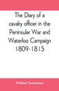 The diary of a cavalry officer in the Peninsular War and Waterloo Campaign, 1809-1815 - Paperback