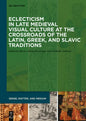 Eclecticism in Late Medieval Visual Culture at the Crossroads of the Latin, Greek, and Slavic Traditions - Hardcover