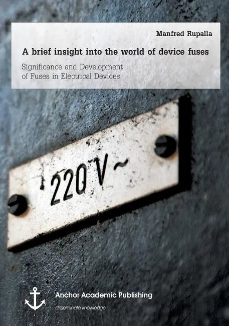 A brief insight into the world of device fuses: Significance and Development of Fuses in Electrical Devices - Paperback
