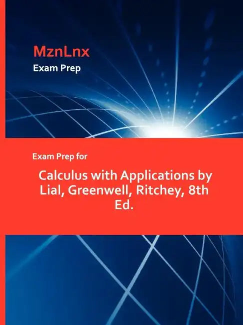 Exam Prep for Calculus with Applications by Lial, Greenwell, Ritchey, 8th Ed. - Paperback