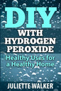 DIY with Hydrogen Peroxide: : Healthy Uses for a Healthy Home - Paperback