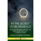 In the Secret of His Presence: Helps for our Inner Spiritual Life When Alone with God - A Christian Guide (Hardcover) - Hardcover
