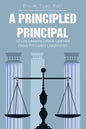 A Principled Principal: 12 Life Lessons I Have Learned About Principled Leadership! - Paperback