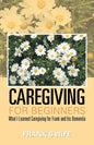 Caregiving for Beginners: What I Learned Caregiving for Frank and His Dementia - Paperback