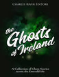 The Ghosts of Ireland: A Collection of Ghost Stories across the Emerald Isle - Paperback