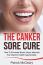 The Canker Sore Cure: How To Eliminate Mouth Ulcers Naturally And Improve Health Exponentially - Paperback