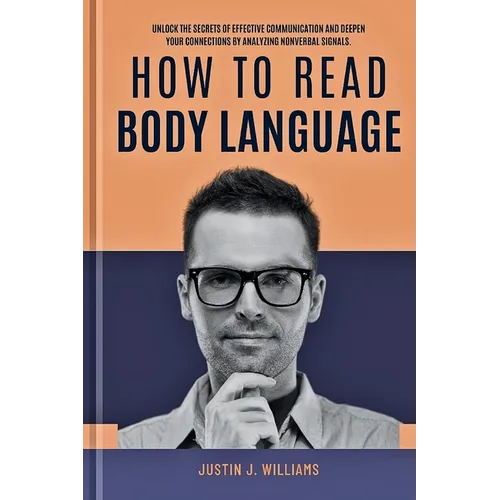 How to Read Body Language: Unlock The Secrets of Effective Communication and Deepen Your Connections by Analyzing Nonverbal Signals - Paperback
