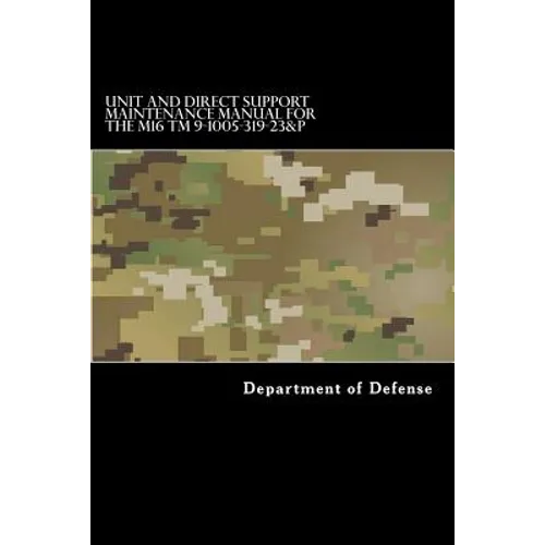 Unit and Direct Support Maintenance Manual for the M16 TM 9-1005-319-23&P: Including Repair Parts and Special Tools List - Paperback
