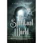 The Spiritual World: Understanding How Spiritual Forces Dictate the Life of Humans on Earth - Paperback
