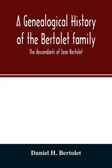 A genealogical history of the Bertolet family: the descendants of Jean Bertolet - Paperback