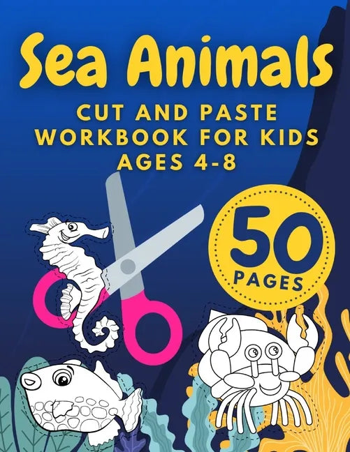 Sea Animals Cut And Paste Workbook For Kids Ages 4-8: Cutting Practice For Preschoolers Kindergarten Learn To Cut Preschool Activity Book - Paperback
