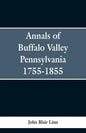 Annals of Buffalo Valley Pennsylvania 1755-1855 - Paperback