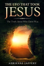 The UFO That Took Jesus: The Truth About Who Christ Was - Paperback