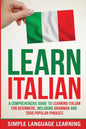 Learn Italian: A Comprehensive Guide to Learning Italian for Beginners, Including Grammar and 2500 Popular Phrases - Paperback
