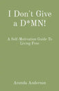I Don't Give a D*MN!: A Self-Motivation Guide To Living Free - Paperback