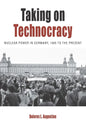Taking on Technocracy: Nuclear Power in Germany, 1945 to the Present - Paperback