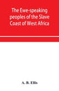 The Ewe-speaking peoples of the Slave Coast of West Africa, their religion, manners, customs, laws, languages, &c. - Paperback
