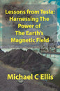 Lessons from Tesla: Harnessing the Power of the Earth's Magnetic Field - Paperback