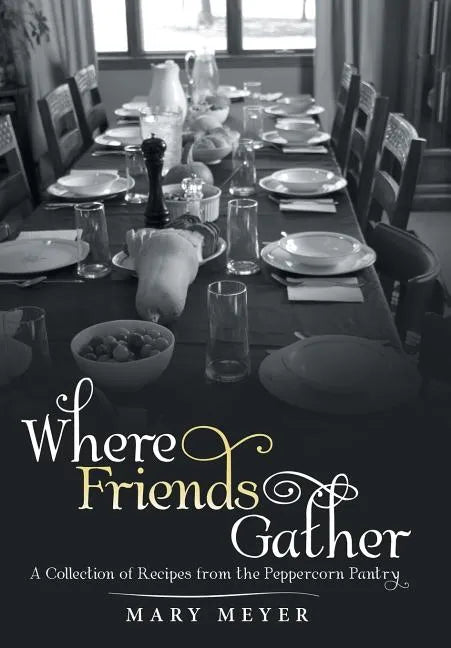 Where Friends Gather: A Collection of Recipes from the Peppercorn Pantry - Hardcover