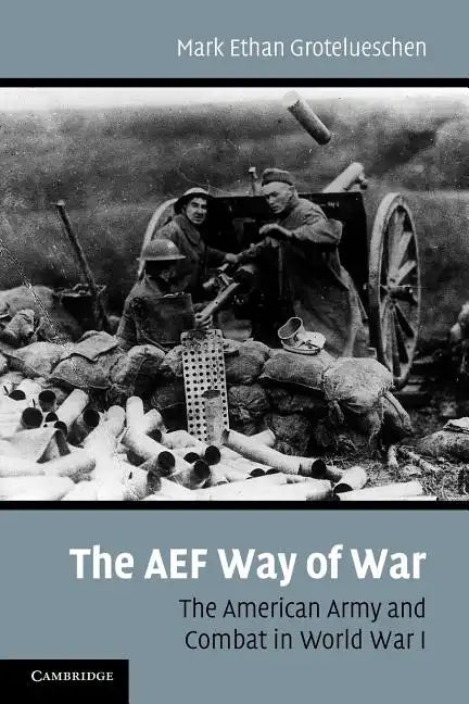 The AEF Way of War: The American Army and Combat in World War I - Paperback