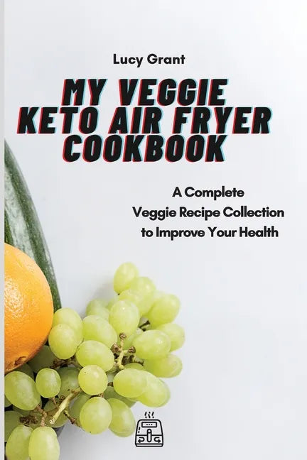 My Veggie Keto Air Fryer Cookbook: A Complete Veggie Recipe Collection to Improve Your Health - Paperback