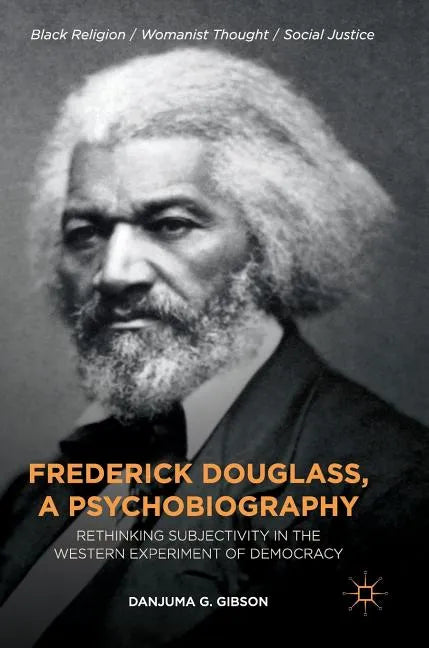 Frederick Douglass, a Psychobiography: Rethinking Subjectivity in the Western Experiment of Democracy - Hardcover