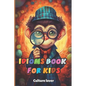 Idioms Book for Kids: Discover the Language's Hidden Gems - Paperback