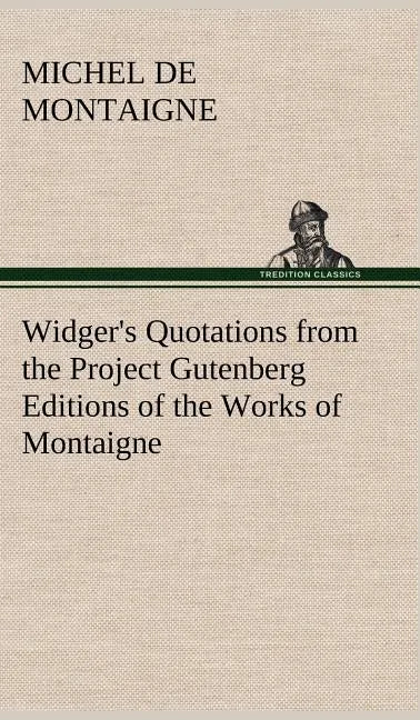 Widger's Quotations from the Project Gutenberg Editions of the Works of Montaigne - Hardcover