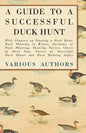 A Guide to a Successful Duck Hunt - With Chapters on Starting a Duck Hunt, Duck Shooting in Winter, Incidents of Duck Shooting, Shooting Tactics, Choi - Paperback