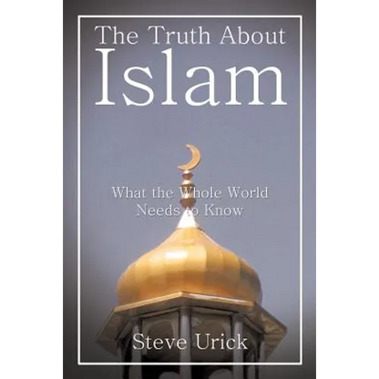 The Truth about Islam: What the Whole World Needs to Know - Paperback