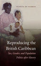 Reproducing the British Caribbean: Sex, Gender, and Population Politics after Slavery - Paperback