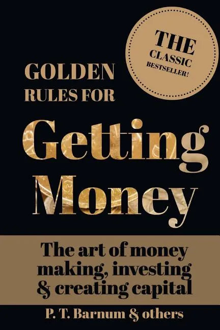 Golden Rules for Getting Money: The Art of Money Making, Investing & Creating Capital - Paperback