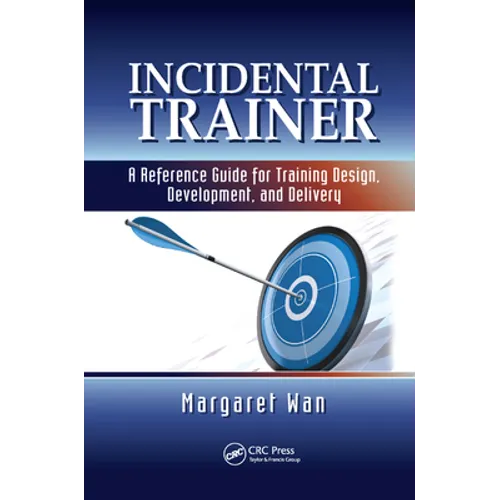 Incidental Trainer: A Reference Guide for Training Design, Development, and Delivery - Paperback