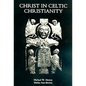 Christ in Celtic Christianity: Britain and Ireland from the Fifth to the Tenth Century - Paperback