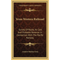 Texas Western Railroad: Survey Of Route, Its Cost And Probable Revenue In Connection With The Pacific Railway - Hardcover