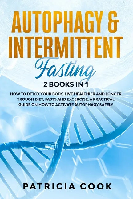Autophagy and Intermittent Fasting 2 books in 1: How to DETOX your BODY, Live Healthier and Longer Trough Diet, Fasts and Excercise. A PRACTICAL Guide - Paperback