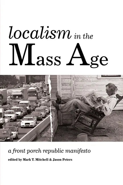 Localism in the Mass Age: A Front Porch Republic Manifesto - Paperback