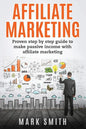 Affiliate Marketing: Proven Step By Step Guide To Make Passive Income With Affiliate Marketing - Paperback