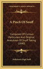 A Pinch of Snuff: Composed of Curious Particulars and Original Anecdotes of Snuff Taking (1840) - Hardcover
