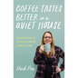 Coffee Tastes Better in a Quiet House: Lessons Learned from a Perfectly Ordinary Life - Paperback