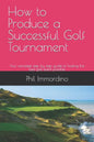 How to Produce a Successful Golf Tournament: Your complete step by step guide to hosting the best golf event possible - Paperback